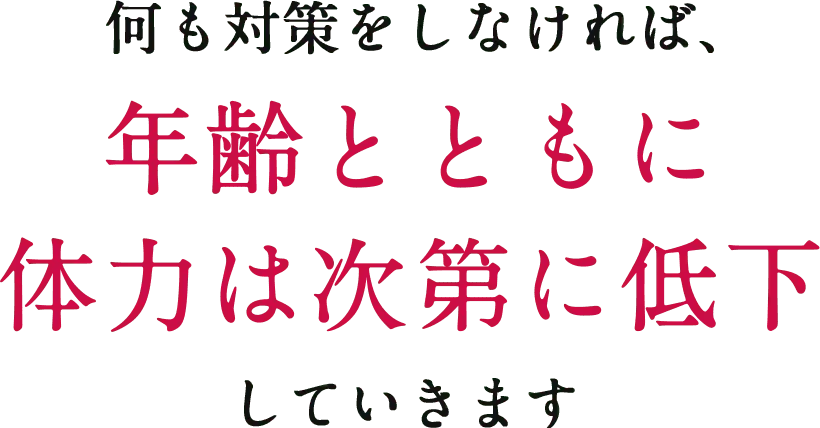 何も対策をしなければ、年齢とともに体力は次第に低下していきます