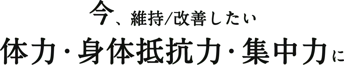 今、維持/改善したい体力・身体抵抗力・集中力に